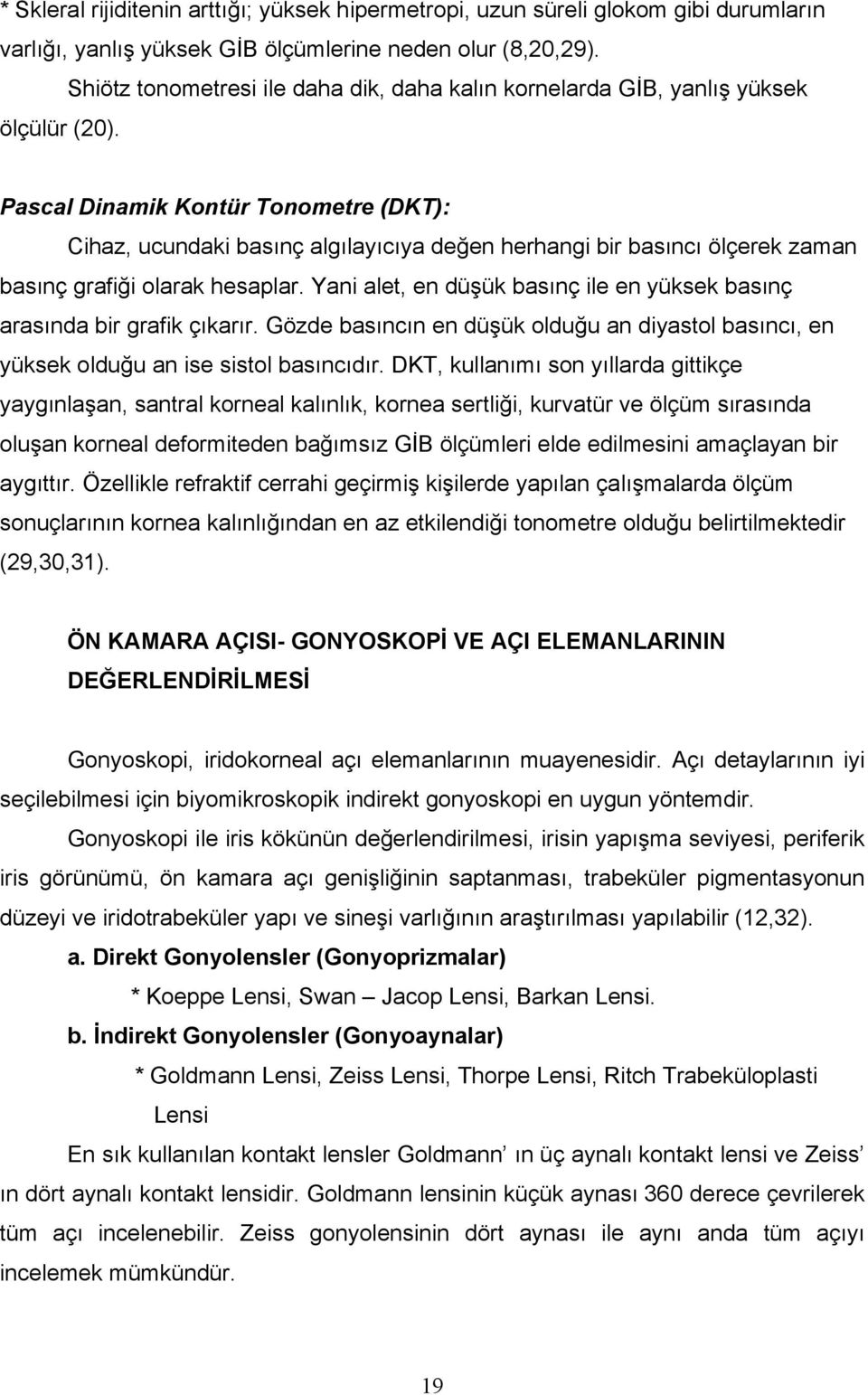 Pascal Dinamik Kontür Tonometre (DKT): Cihaz, ucundaki basınç algılayıcıya değen herhangi bir basıncı ölçerek zaman basınç grafiği olarak hesaplar.