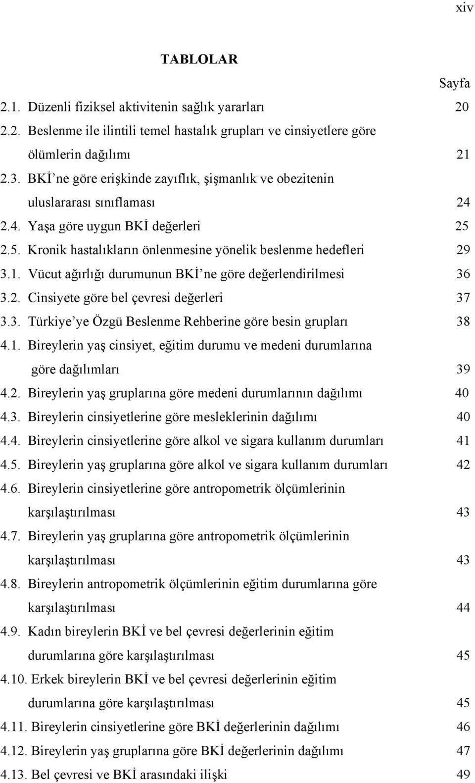 Vücut ağırlığı durumunun BKİ ne göre değerlendirilmesi 3.2. Cinsiyete göre bel çevresi değerleri 3.3. Türkiye ye Özgü Beslenme Rehberine göre besin grupları 4.1.