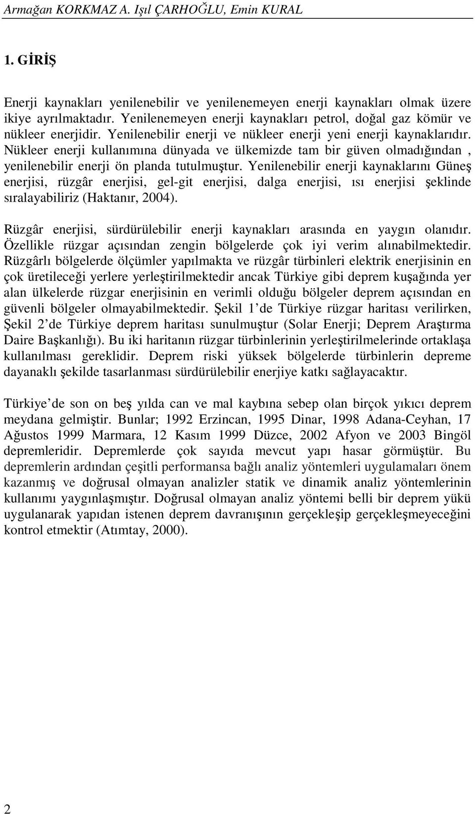 Nükleer enerji kullanımına dünyada ve ülkemizde tam bir güven olmadığından, yenilenebilir enerji ön planda tutulmuştur.