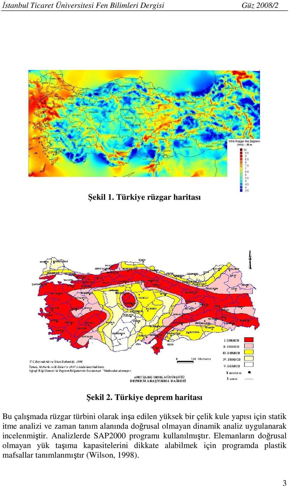 analizi ve zaman tanım alanında doğrusal olmayan dinamik analiz uygulanarak incelenmiştir.