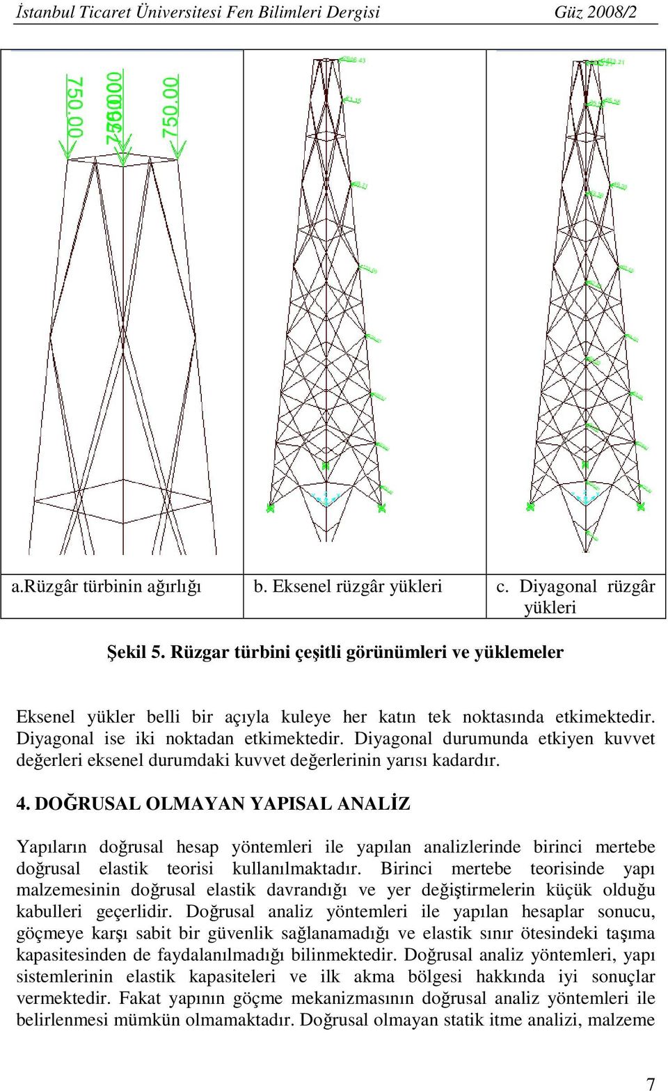 Diyagonal durumunda etkiyen kuvvet değerleri eksenel durumdaki kuvvet değerlerinin yarısı kadardır. 4.