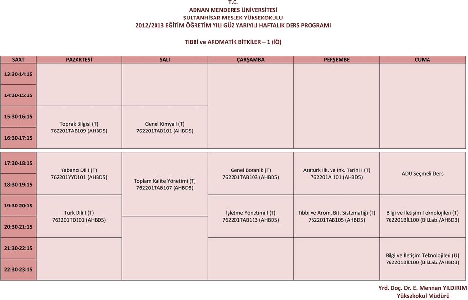 Tarihi I (T) 762201Aİ101 (AHBD5) 19:30-20:15 20:30-21:15 Türk Dili I (T) 762201TD101 (AHBD5) İşletme Yönetimi I (T) 762201TAB113 (AHBD5) Tıbbi ve Arom. Bit.