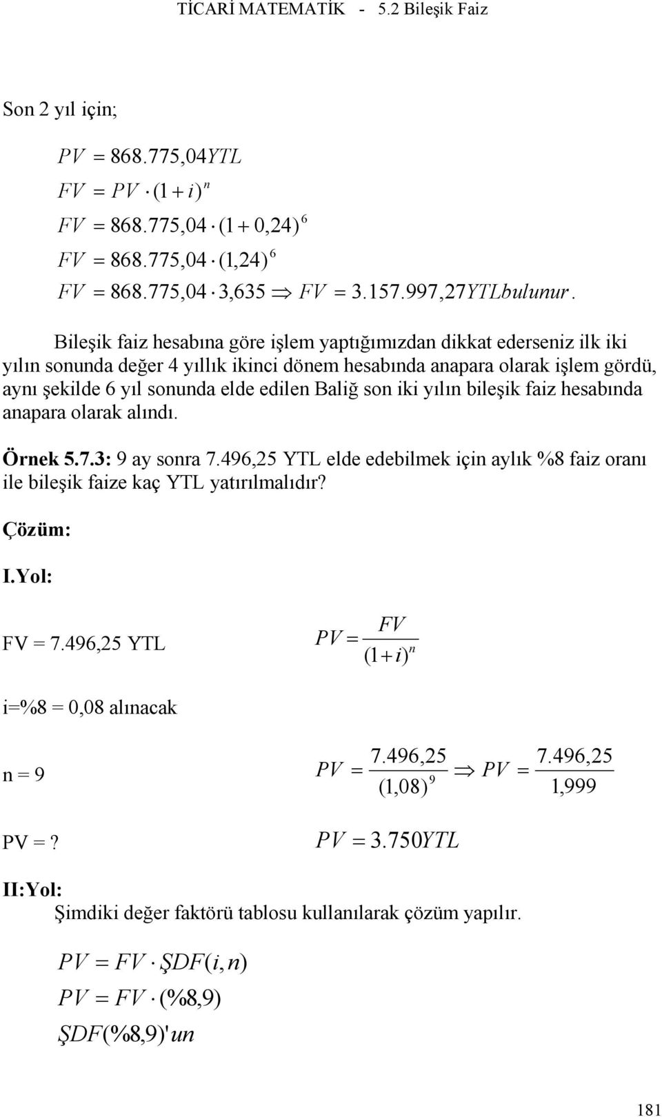 faiz hesabıda aapara olarak alıdı Örek 57: 9 ay sora 7496,5 YTL elde edebilmek içi aylık %8 faiz oraı ile bileşik faize kaç YTL yatırılmalıdır?