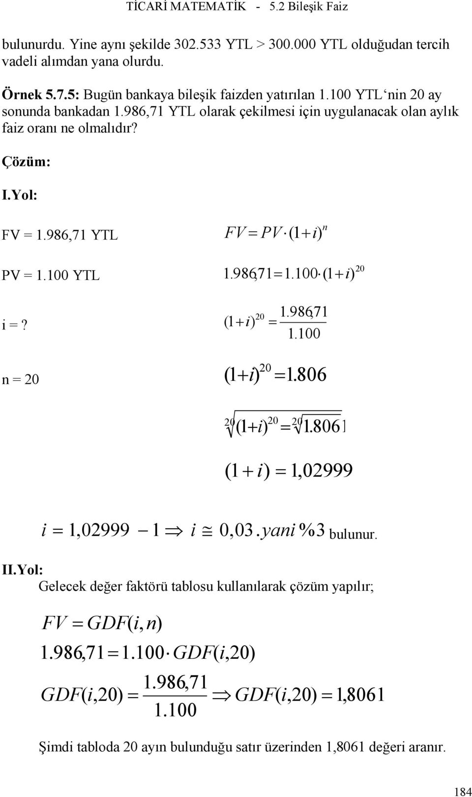 = PV ( + 986,7= 00 (+ (+ 0 = 986,7 00 0 = 0 (+i ) 0 = 806 ( +i ) = 0 0 0 806 ( +i ) =,0999 i =,0999 i 0,0 yai % buluur IIYol: Gelecek değer faktörü