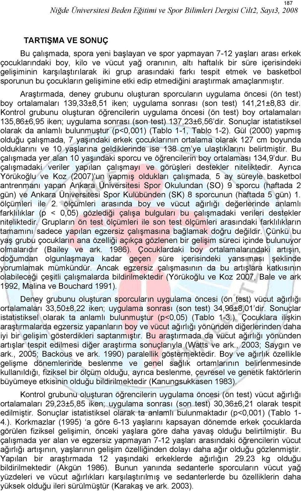 Araştırmada, deney grubunu oluşturan sporcuların uygulama öncesi (ön test) boy ortalamaları 139,33±8,51 iken; uygulama sonrası (son test) 141,21±8,83 dir.