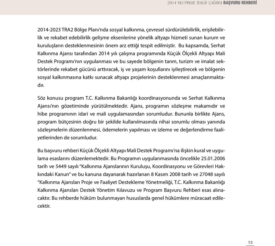 Bu kapsamda, Serhat Kalkınma Ajansı tarafından 2014 yılı çalışma programında Küçük Ölçekli Altyapı Mali Destek Programı nın uygulanması ve bu sayede bölgenin tarım, turizm ve imalat sektörlerinde