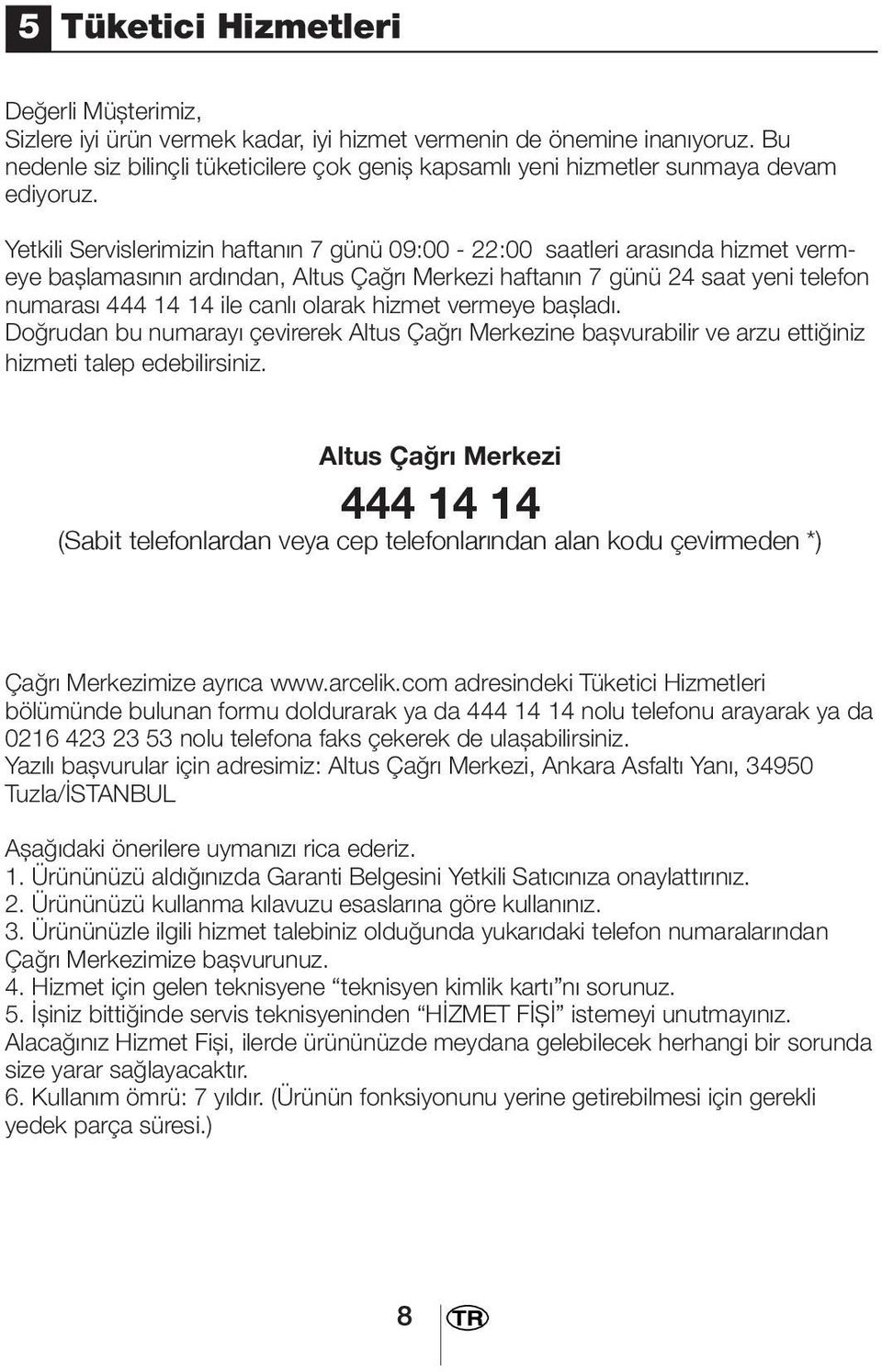 Yetkili Servislerimizin haftanın 7 günü 09:00-22:00 saatleri arasında hizmet vermeye başlamasının ardından, Altus Çağrı Merkezi haftanın 7 günü 24 saat yeni telefon numarası 444 14 14 ile canlı