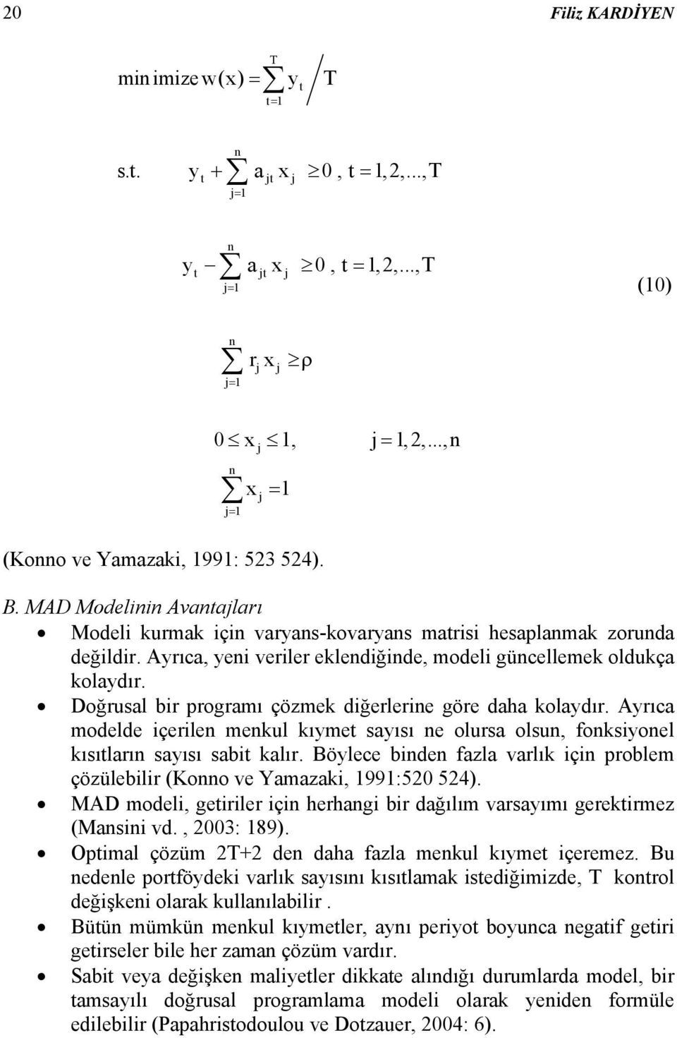 Doğrusal bir programı çözmek diğerlerie göre daha kolaydır. Ayrıca modelde içerile mekul kıymet sayısı e olursa olsu, foksiyoel kısıtları sayısı sabit kalır.