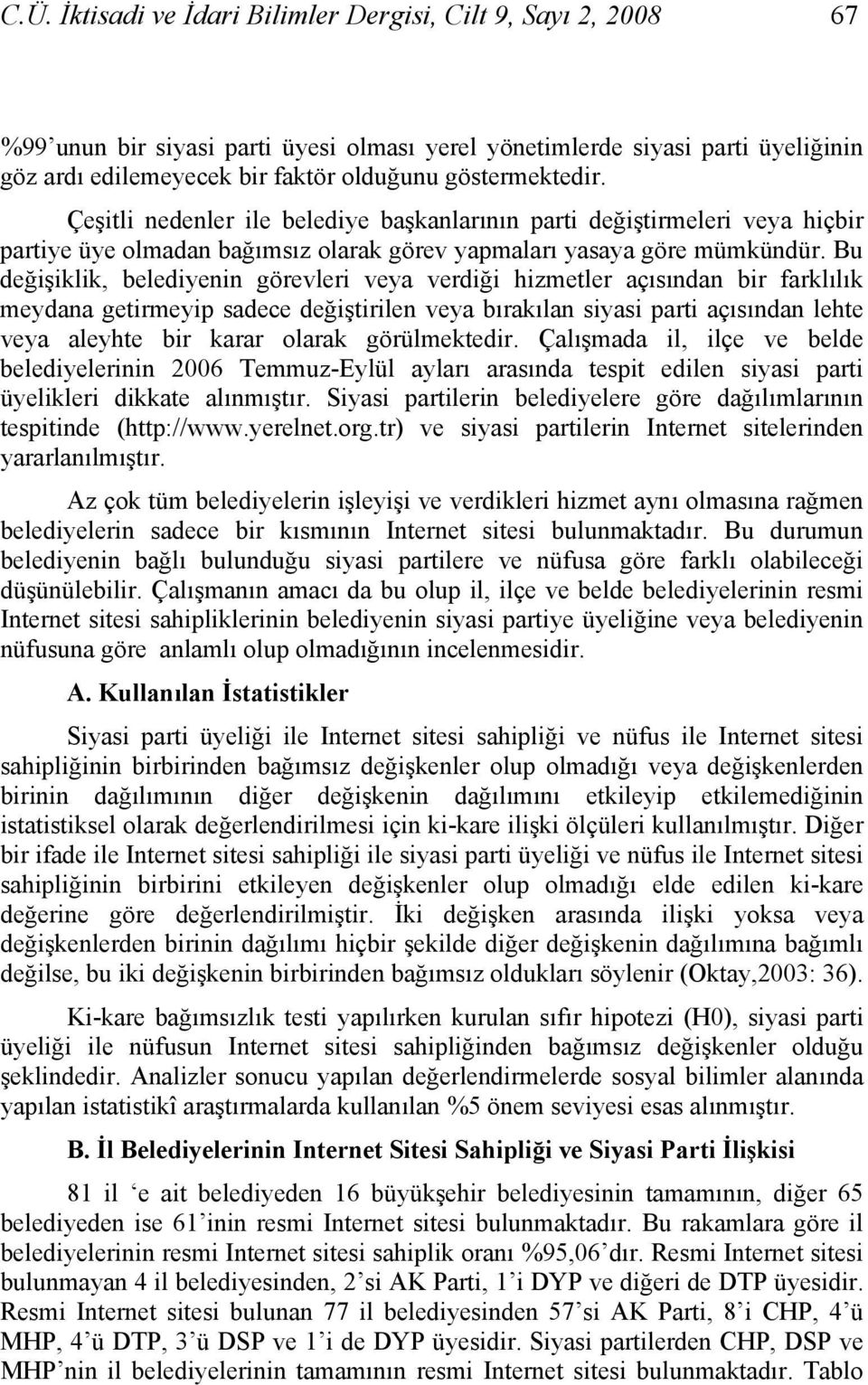 Bu değişiklik, belediyenin görevleri veya verdiği hizmetler açısından bir farklılık meydana getirmeyip sadece değiştirilen veya bırakılan siyasi parti açısından lehte veya aleyhte bir karar olarak