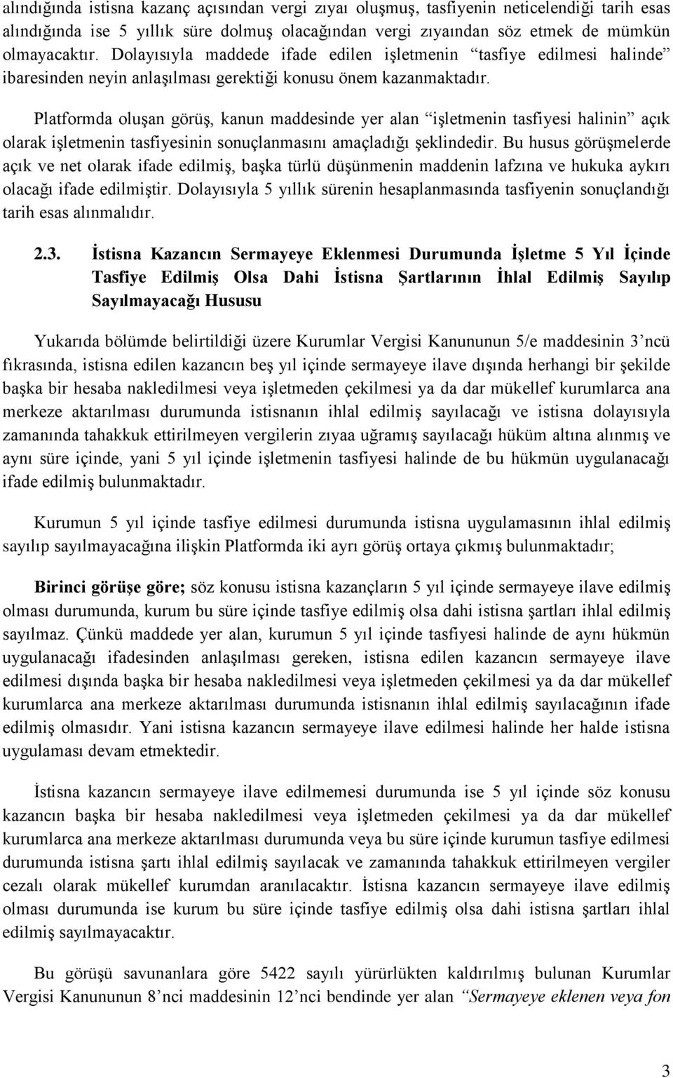 Platformda oluşan görüş, kanun maddesinde yer alan işletmenin tasfiyesi halinin açık olarak işletmenin tasfiyesinin sonuçlanmasını amaçladığı şeklindedir.