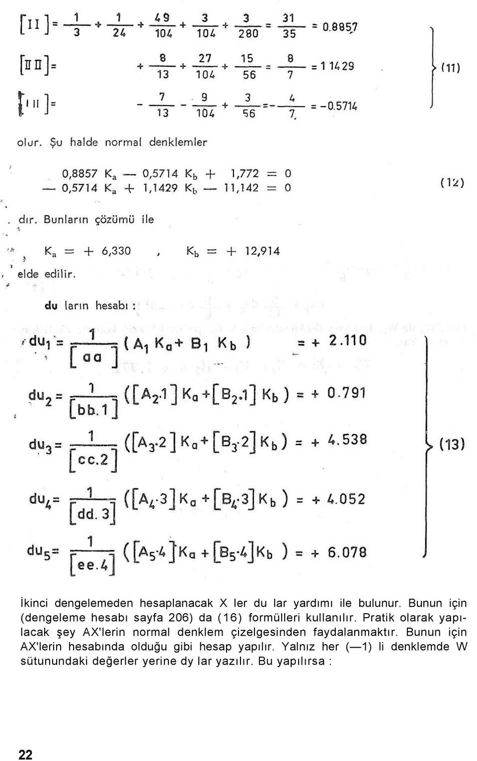 Pratik olarak yapılacak şey AX'lerin normal denklem çizelgesinden faydalanmaktır.