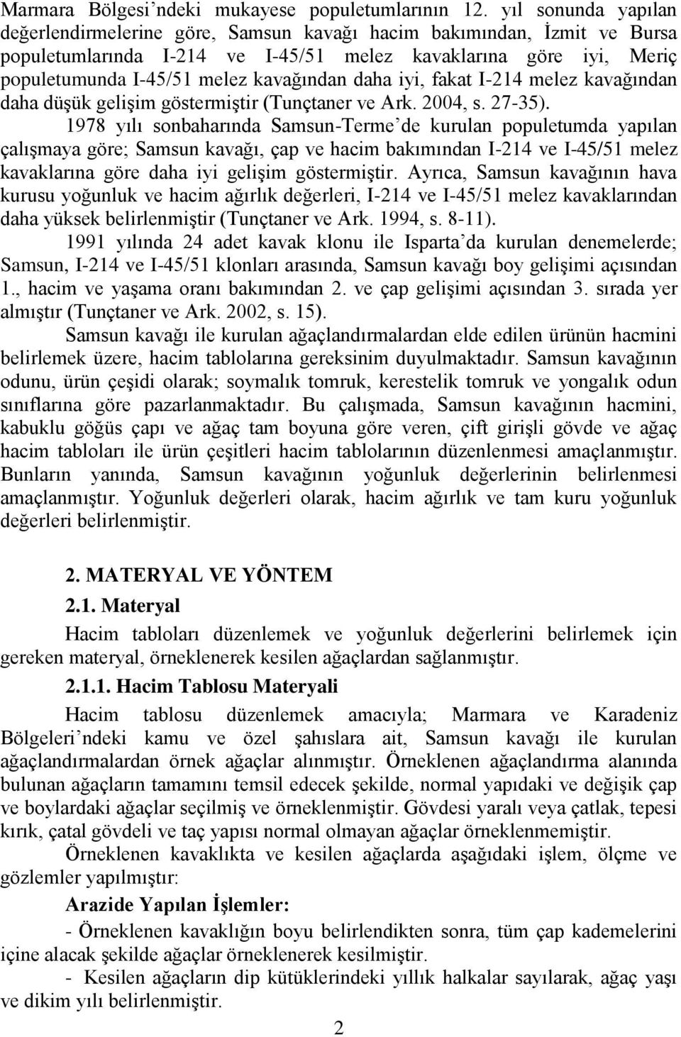 daha iyi, fakat I-214 melez kavağından daha düģük geliģim göstermiģtir (Tunçtaner ve Ark. 2004, s. 27-35).