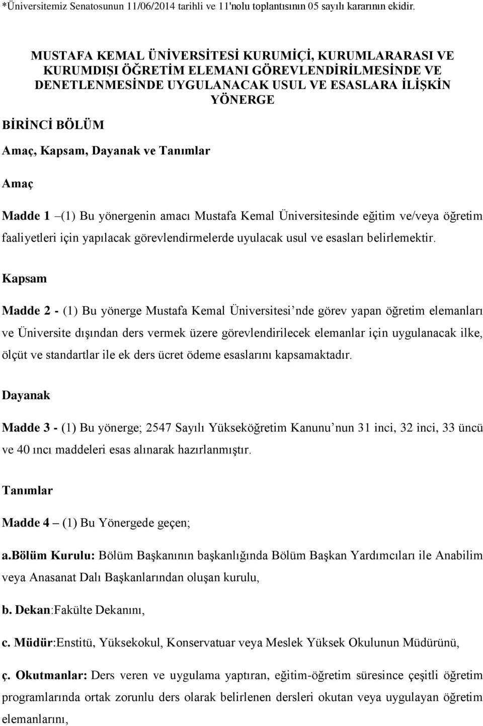 Dayanak ve Tanımlar Amaç Madde 1 (1) Bu yönergenin amacı Mustafa Kemal Üniversitesinde eğitim ve/veya öğretim faaliyetleri için yapılacak görevlendirmelerde uyulacak usul ve esasları belirlemektir.