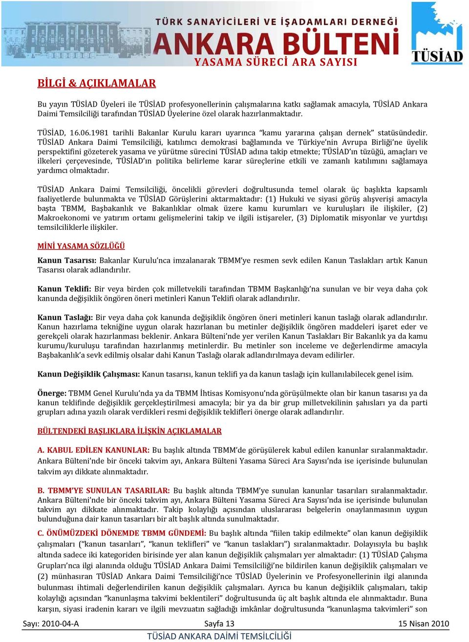 TÜSİAD Ankara Daimi Temsilciliği, katılımcı demokrasi bağlamında ve Türkiye nin Avrupa Birliği ne üyelik perspektifini gözeterek yasama ve yürütme sürecini TÜSİAD adına takip etmekte; TÜSİAD ın