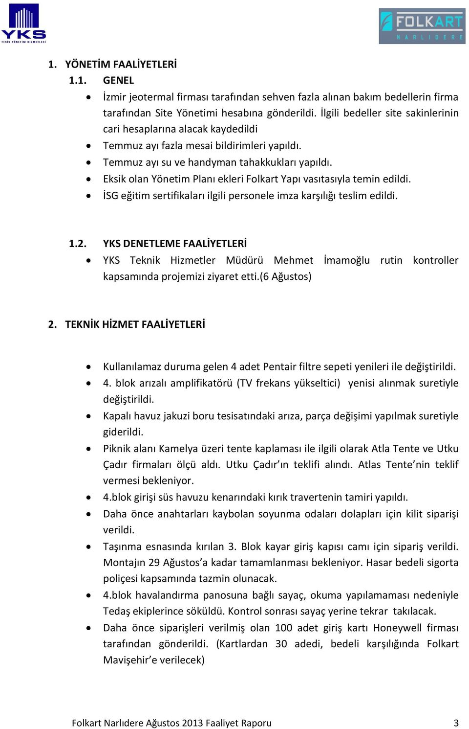 Eksik olan Yönetim Planı ekleri Folkart Yapı vasıtasıyla temin edildi. İSG eğitim sertifikaları ilgili personele imza karşılığı teslim edildi. 1.2.