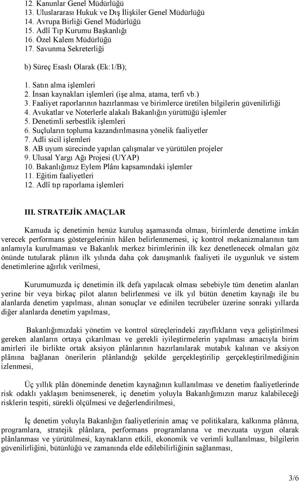 Faaliyet raporlarının hazırlanması ve birimlerce üretilen bilgilerin güvenilirliği 4. Avukatlar ve Noterlerle alakalı Bakanlığın yürüttüğü işlemler 5. Denetimli serbestlik işlemleri 6.