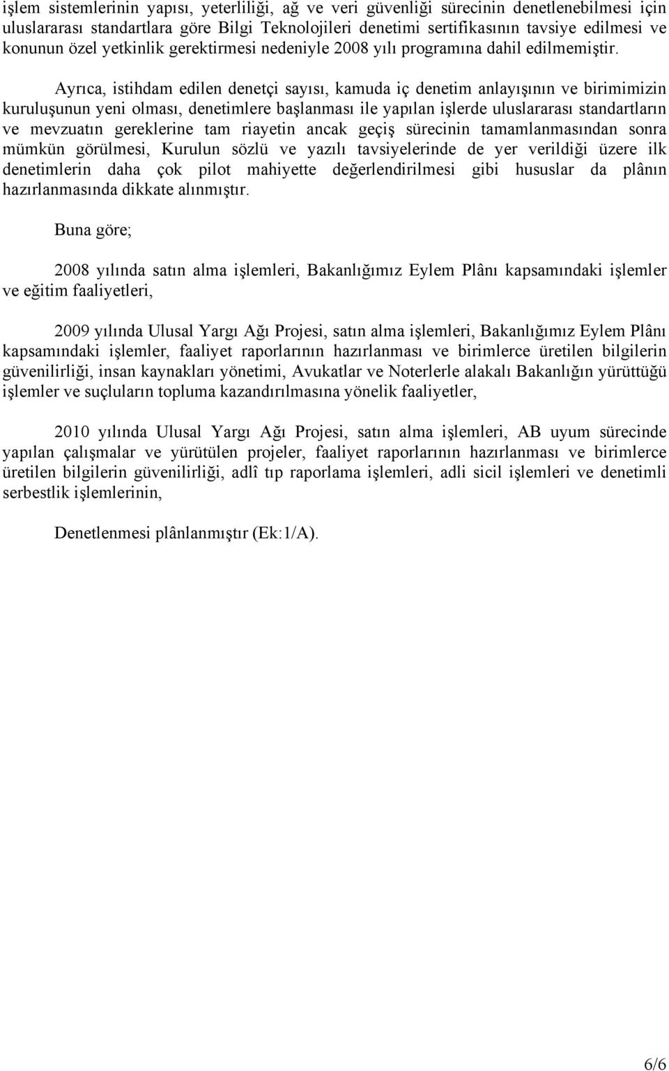 Ayrıca, istihdam edilen denetçi sayısı, kamuda iç denetim anlayışının ve birimimizin kuruluşunun yeni olması, denetimlere başlanması ile yapılan işlerde uluslararası standartların ve mevzuatın