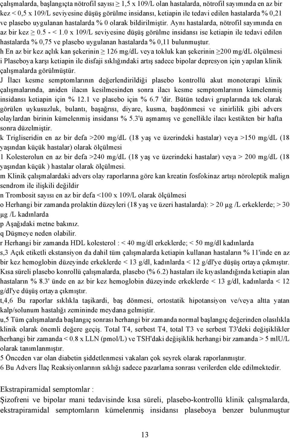 0 x 109/L seviyesine düşüş görülme insidansı ise ketiapin ile tedavi edilen hastalarda % 0,75 ve plasebo uygulanan hastalarda % 0,11 bulunmuştur.