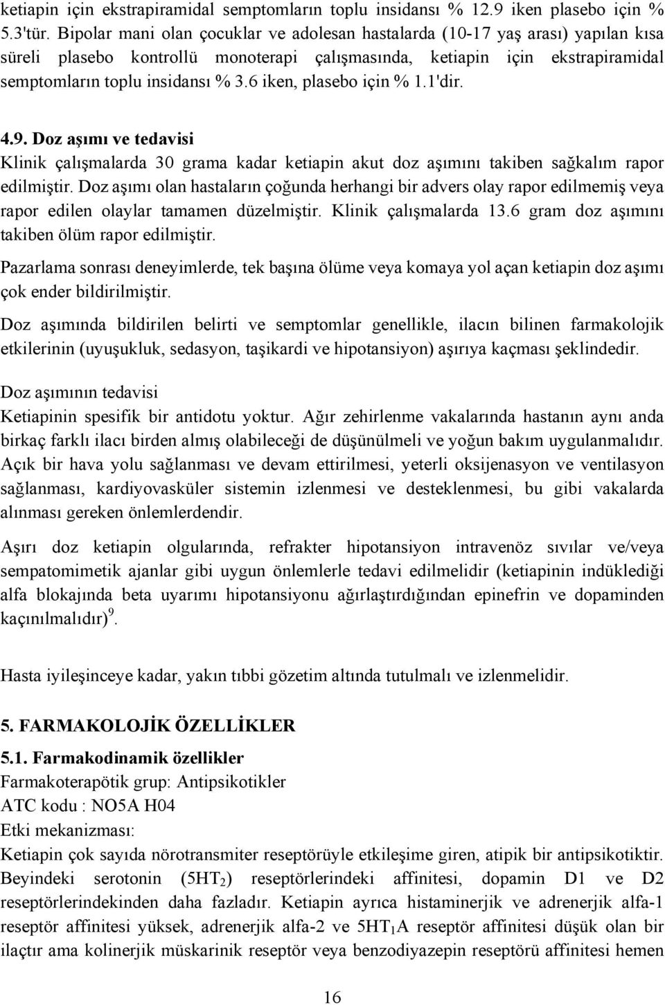 6 iken, plasebo için % 1.1'dir. 4.9. Doz aşımı ve tedavisi Klinik çalışmalarda 30 grama kadar ketiapin akut doz aşımını takiben sağkalım rapor edilmiştir.