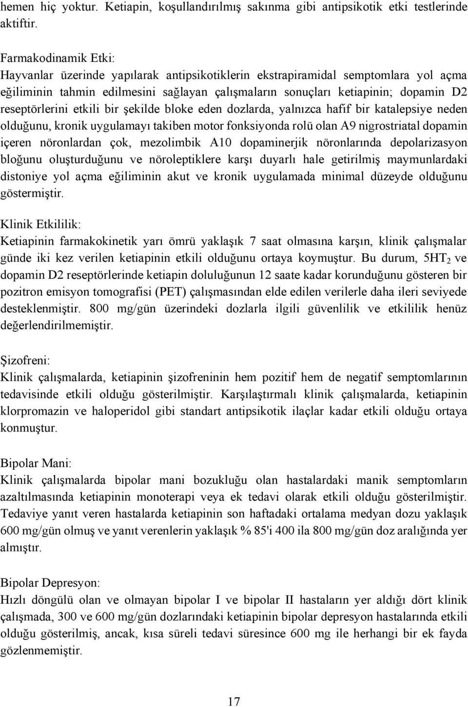 reseptörlerini etkili bir şekilde bloke eden dozlarda, yalnızca hafif bir katalepsiye neden olduğunu, kronik uygulamayı takiben motor fonksiyonda rolü olan A9 nigrostriatal dopamin içeren nöronlardan