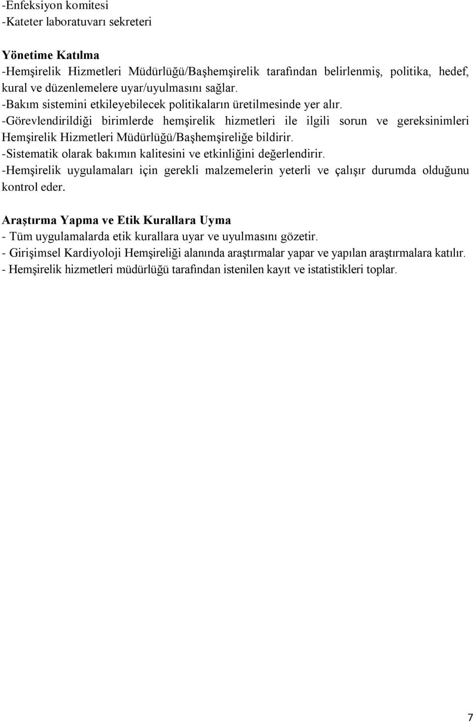 -Görevlendirildiği birimlerde hemşirelik hizmetleri ile ilgili sorun ve gereksinimleri Hemşirelik Hizmetleri Müdürlüğü/Başhemşireliğe bildirir.