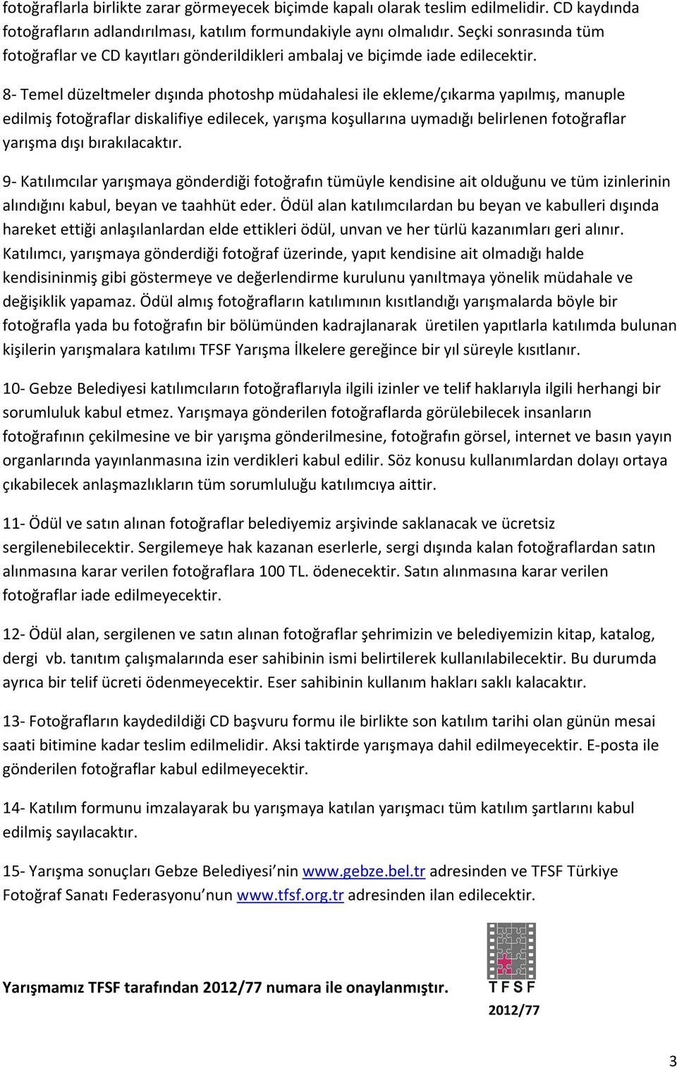 8- Temel düzeltmeler dışında photoshp müdahalesi ile ekleme/çıkarma yapılmış, manuple edilmiş fotoğraflar diskalifiye edilecek, yarışma koşullarına uymadığı belirlenen fotoğraflar yarışma dışı