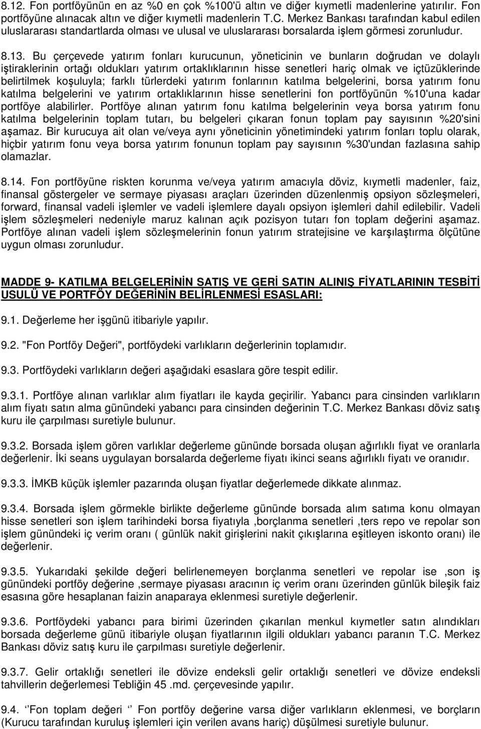 Bu çerçevede yatırım fonları kurucunun, yöneticinin ve bunların doğrudan ve dolaylı iştiraklerinin ortağı oldukları yatırım ortaklıklarının hisse senetleri hariç olmak ve içtüzüklerinde belirtilmek