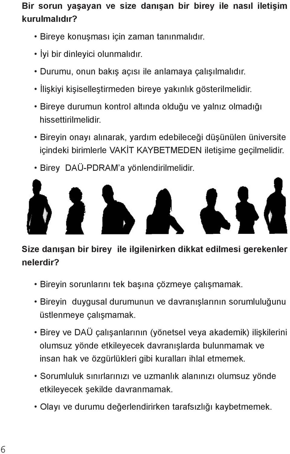 Bireyin onayı alınarak, yardım edebileceği düşünülen üniversite içindeki birimlerle VAKİT KAYBETMEDEN iletişime geçilmelidir. Birey DAÜ-PDRAM a yönlendirilmelidir.