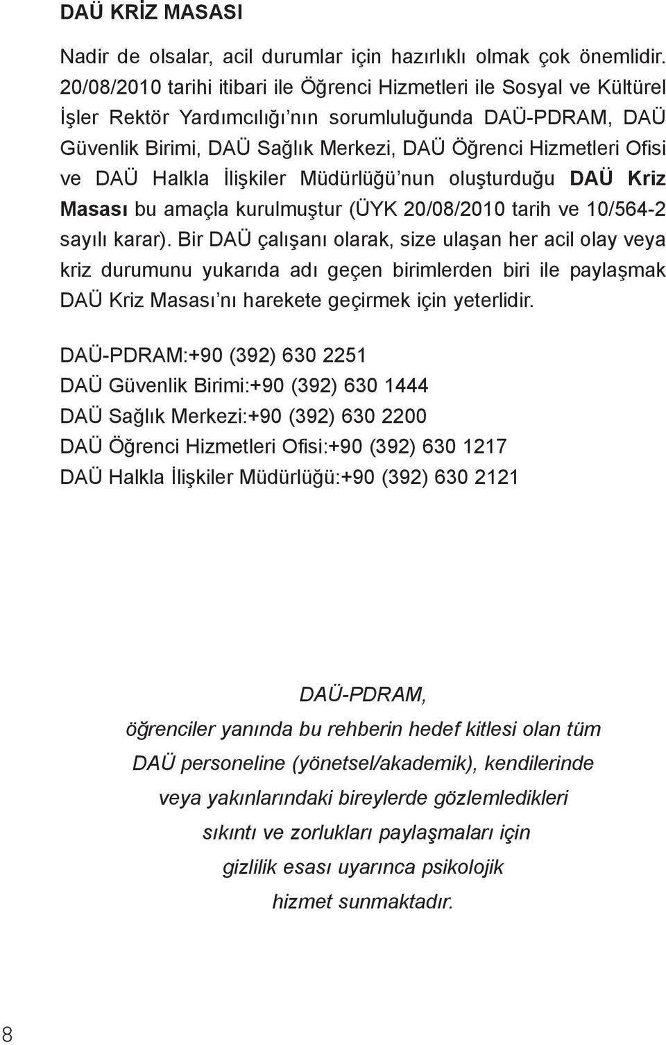 ve DAÜ Halkla İlişkiler Müdürlüğü nun oluşturduğu DAÜ Kriz Masası bu amaçla kurulmuştur (ÜYK 20/08/2010 tarih ve 10/564-2 sayılı karar).