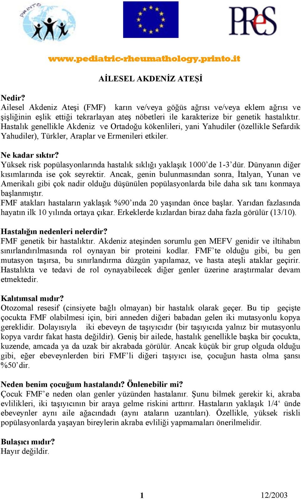 Hastalık genellikle Akdeniz ve Ortadoğu kökenlileri, yani Yahudiler (özellikle Sefardik Yahudiler), Türkler, Araplar ve Ermenileri etkiler. Ne kadar sıktır?