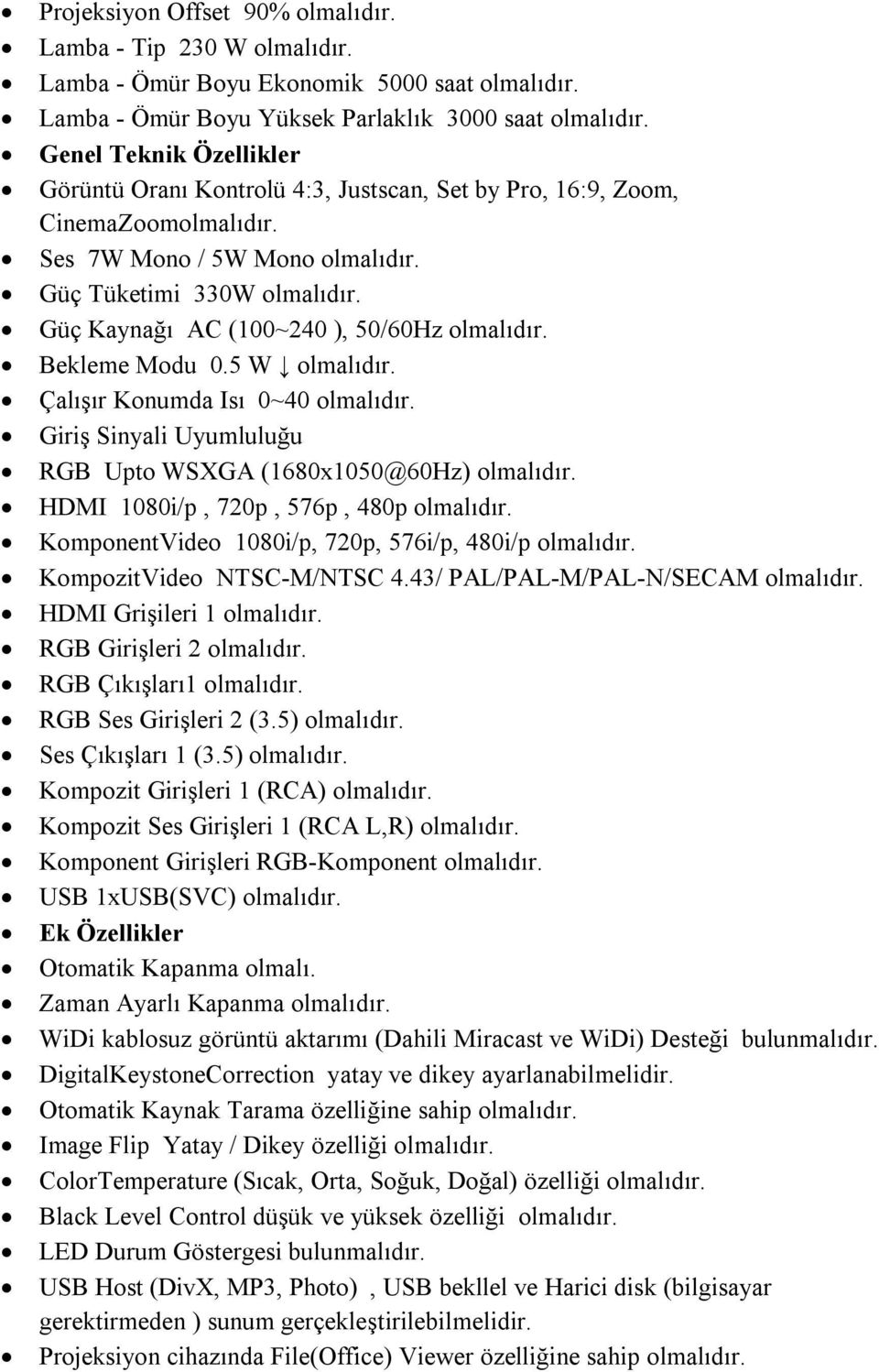 Güç Kaynağı AC (100~240 ), 50/60Hz olmalıdır. Bekleme Modu 0.5 W olmalıdır. Çalışır Konumda Isı 0~40 olmalıdır. Giriş Sinyali Uyumluluğu RGB Upto WSXGA (1680x1050@60Hz) olmalıdır.