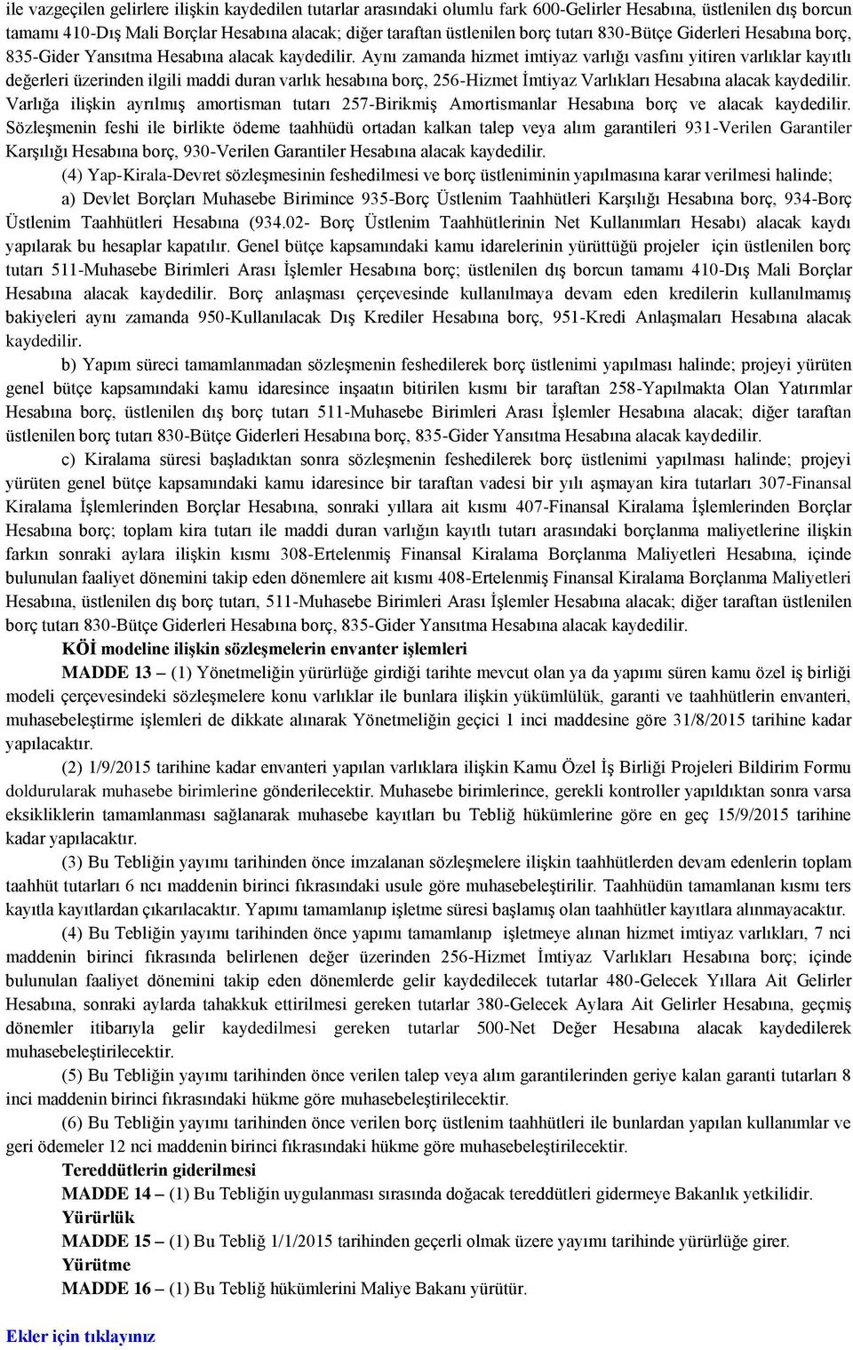 hesabına borç, 256-Hizmet İmtiyaz Varlıkları Hesabına alacak Varlığa ilişkin ayrılmış amortisman tutarı 257-Birikmiş Amortismanlar Hesabına borç ve alacak Sözleşmenin feshi ile birlikte ödeme