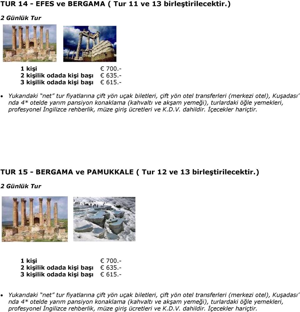 yemekleri, profesyonel İngilizce rehberlik, müze giriş ücretleri ve K.D.V. dahildir. İçecekler hariçtir. TUR 15 - BERGAMA ve PAMUKKALE ( Tur 12 ve 13 birleģtirilecektir.) 2 1 kiģi 700.