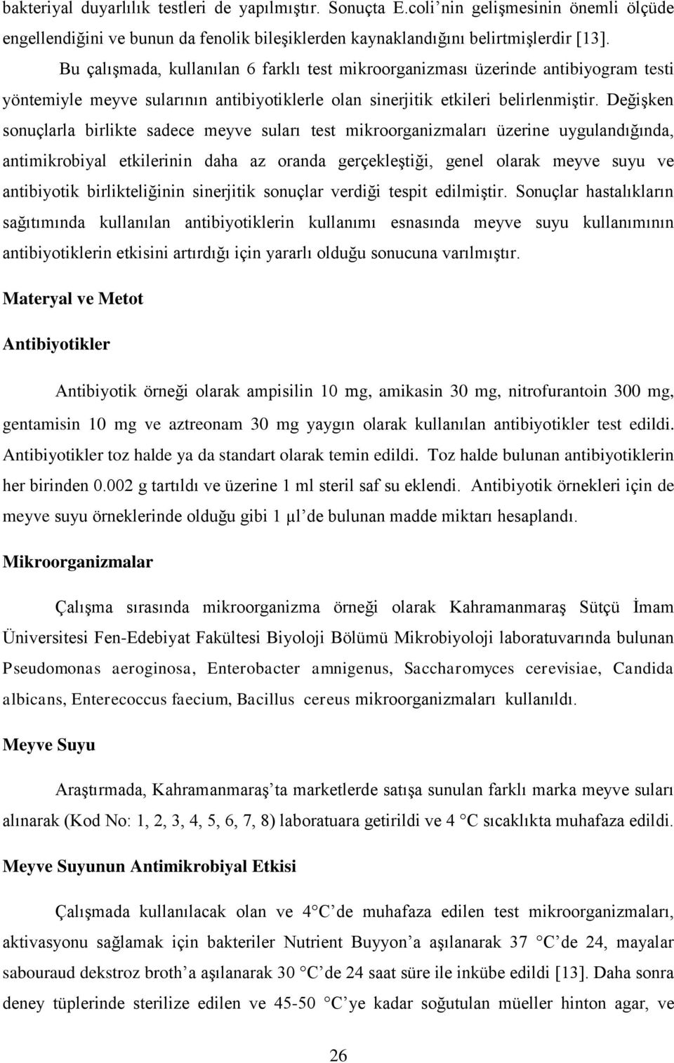 Değişken sonuçlarla birlikte sadece meyve suları test mikroorganizmaları üzerine uygulandığında, antimikrobiyal etkilerinin daha az oranda gerçekleştiği, genel olarak meyve suyu ve antibiyotik