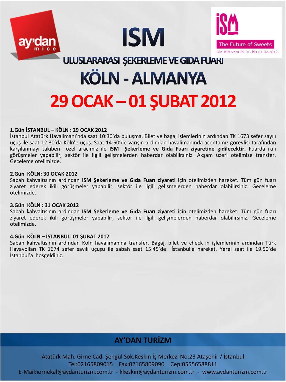 Saat 14:50 de varışın ardından havalimanında acentamız görevlisi tarafından karşılanmayı takiben özel aracımız ile ISM Şekerleme ve Gıda Fuarı ziyaretine gidilecektir.