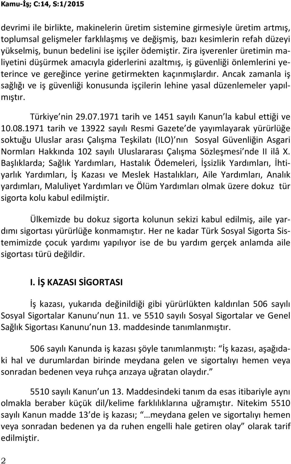Ancak zamanla iş sağlığı ve iş güvenliği konusunda işçilerin lehine yasal düzenlemeler yapılmıştır. Türkiye nin 29.07.1971 tarih ve 1451 sayılı Kanun la kabul ettiği ve 10.08.