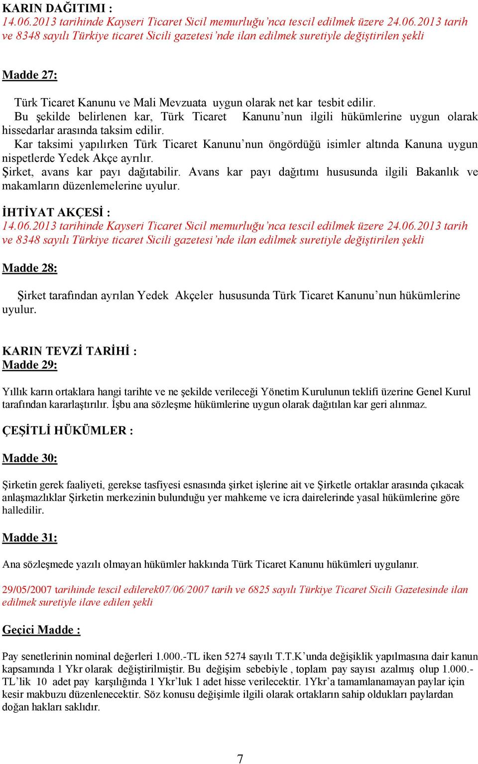 Kar taksimi yapılırken Türk Ticaret Kanunu nun öngördüğü isimler altında Kanuna uygun nispetlerde Yedek Akçe ayrılır. Şirket, avans kar payı dağıtabilir.