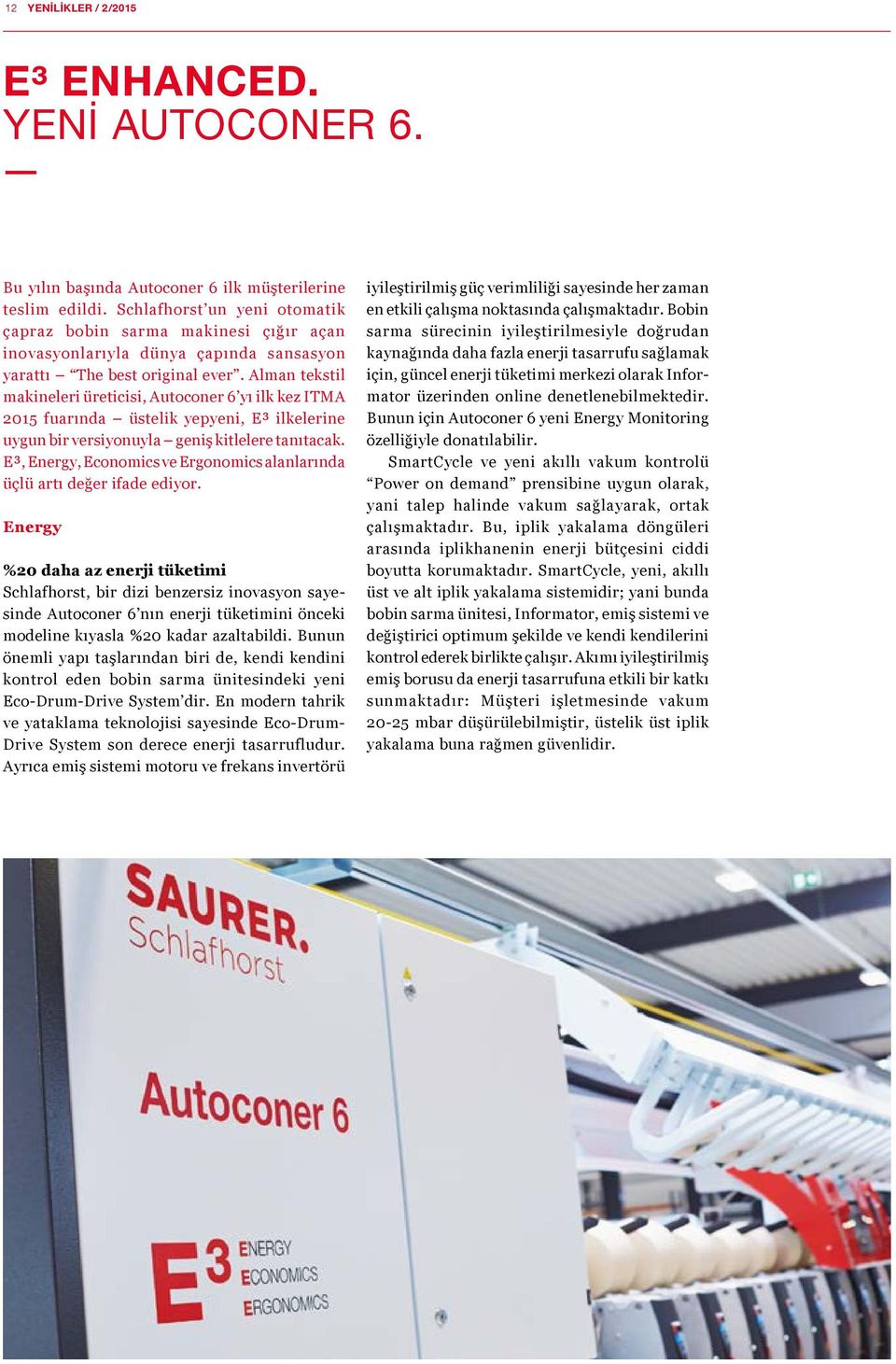 Alman tekstil makineleri üreticisi, Autoconer 6 yı ilk kez ITMA 2015 fuarında üstelik yepyeni, E³ ilkelerine uygun bir versiyonuyla geniş kitlelere tanıtacak.