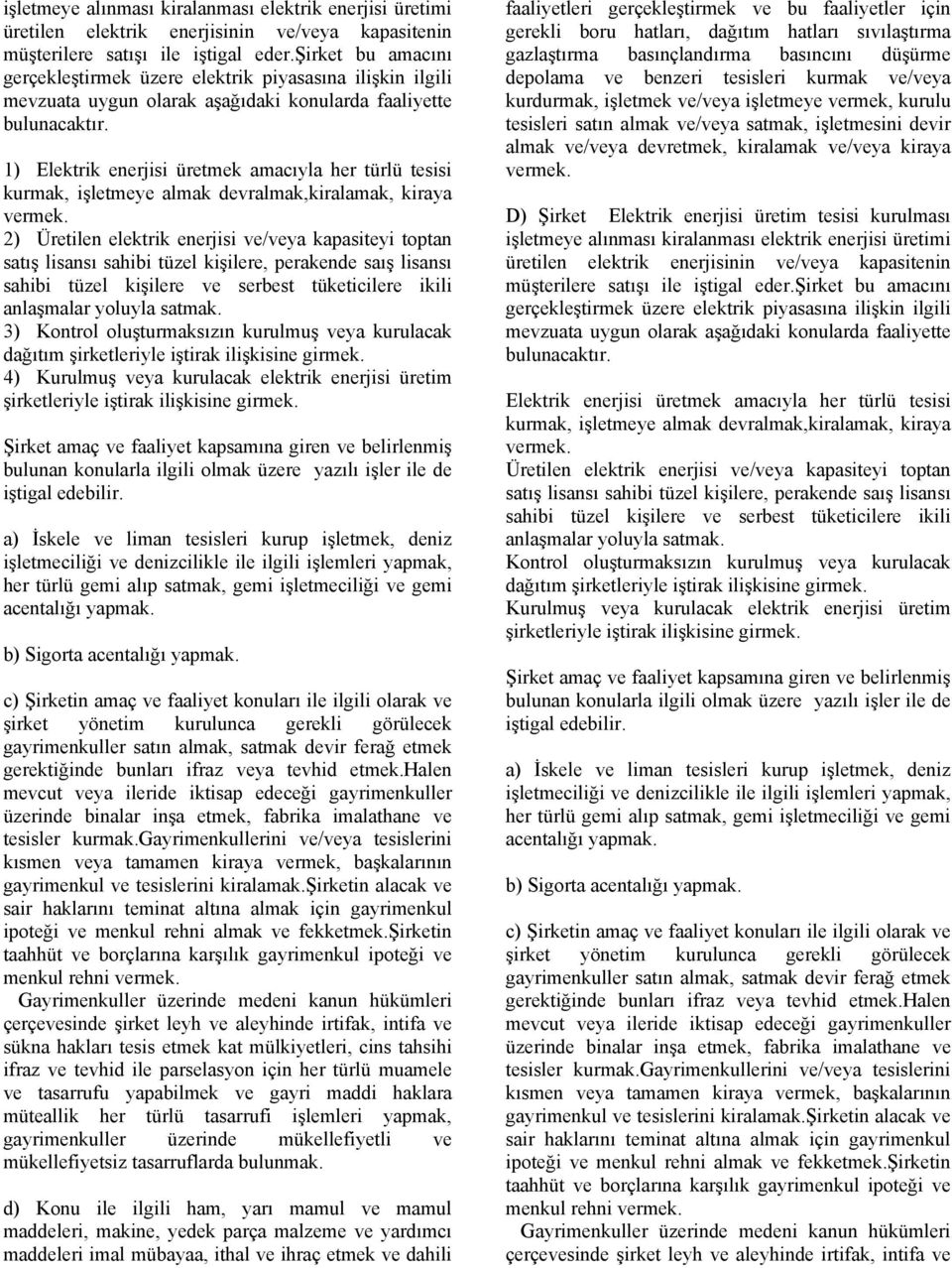 1) Elektrik enerjisi üretmek amacıyla her türlü tesisi kurmak, işletmeye almak devralmak,kiralamak, kiraya 2) Üretilen elektrik enerjisi ve/veya kapasiteyi toptan satış lisansı sahibi tüzel kişilere,