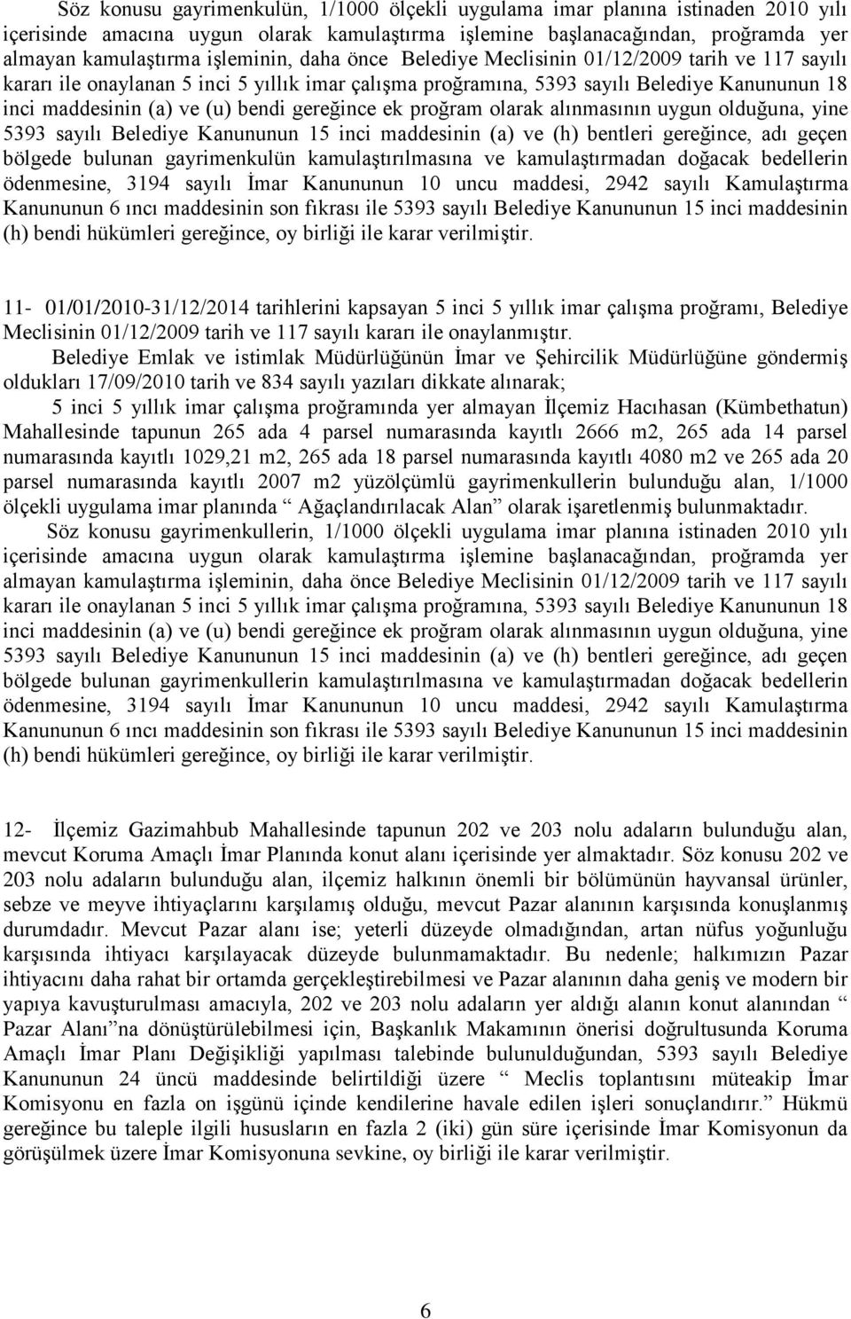 ek proğram olarak alınmasının uygun olduğuna, yine 5393 sayılı Belediye Kanununun 15 inci maddesinin (a) ve (h) bentleri gereğince, adı geçen bölgede bulunan gayrimenkulün kamulaģtırılmasına ve