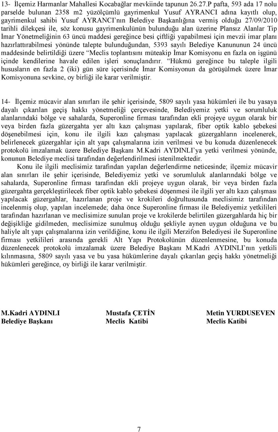 dilekçesi ile, söz konusu gayrimenkulünün bulunduğu alan üzerine Plansız Alanlar Tip Ġmar Yönetmeliğinin 63 üncü maddesi gereğince besi çiftliği yapabilmesi için mevzii imar planı hazırlattırabilmesi