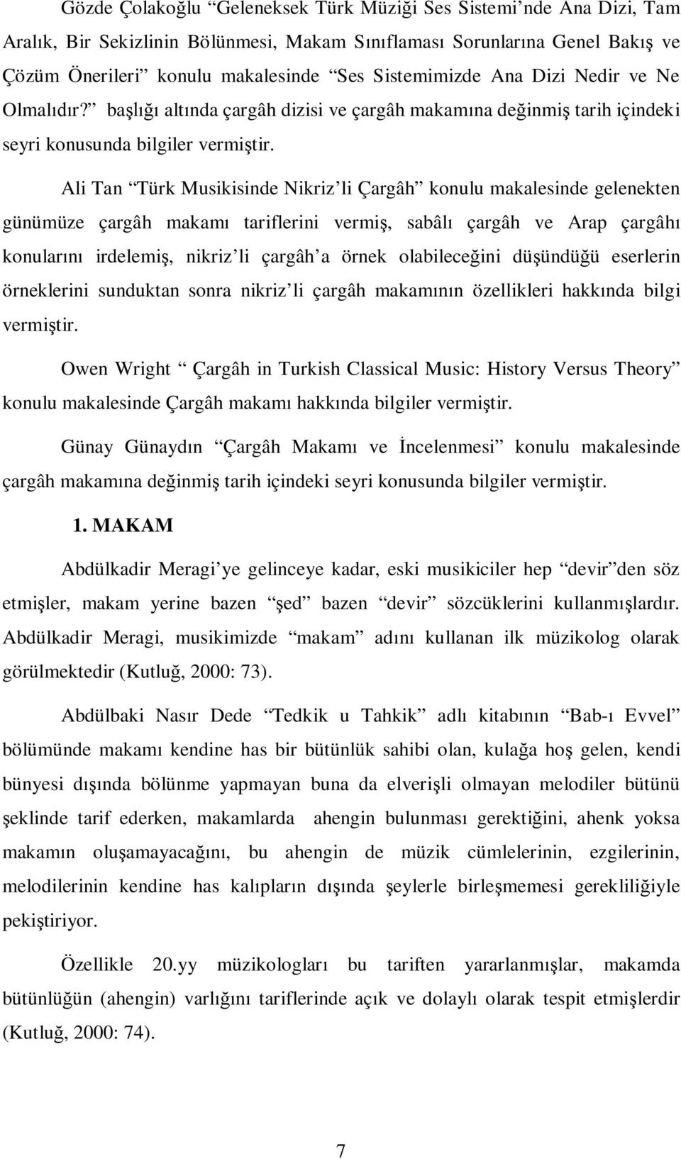 Ali Tan Türk Musikisinde Nikriz li Çargâh konulu makalesinde gelenekten günümüze çargâh makam tariflerini vermi, sabâl çargâh ve Arap çargâh konular irdelemi, nikriz li çargâh a örnek olabilece ini