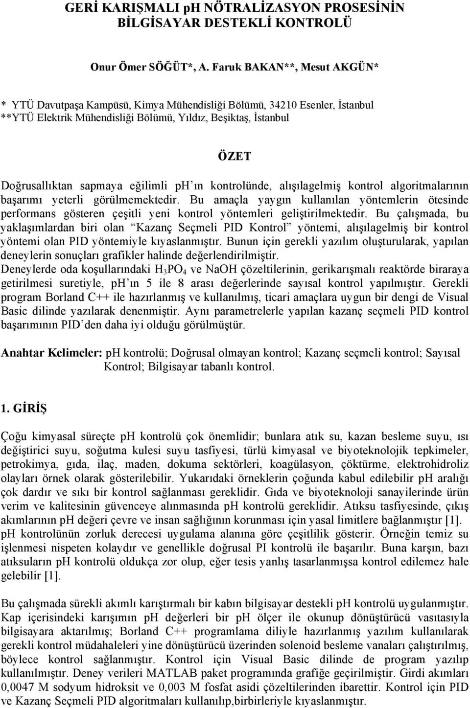 kontrolünde, lışılgelmiş kontrol lgoritmlrının şrımı yeterli görülmemektedir. Bu mçl yygın kullnıln yöntemlerin ötesinde performns gösteren çeşitli yeni kontrol yöntemleri geliştirilmektedir.