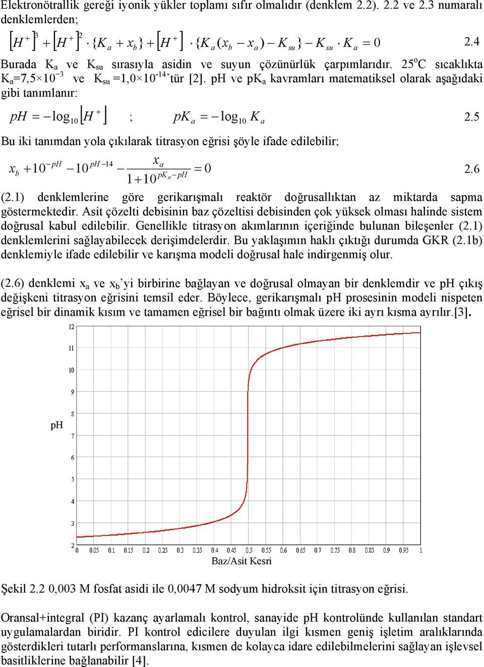 ph ve pk kvrmlrı mtemtiksel olrk şğıdki gii tnımlnır: [ ] ph = log 10 H ; pk = log10 K 2.5 Bu iki tnımdn yol çıkılrk titrsyon eğrisi şöyle ifde edileilir; ph ph 14 x x 10 10 = 0 2.6 pk ph 1 10 (2.