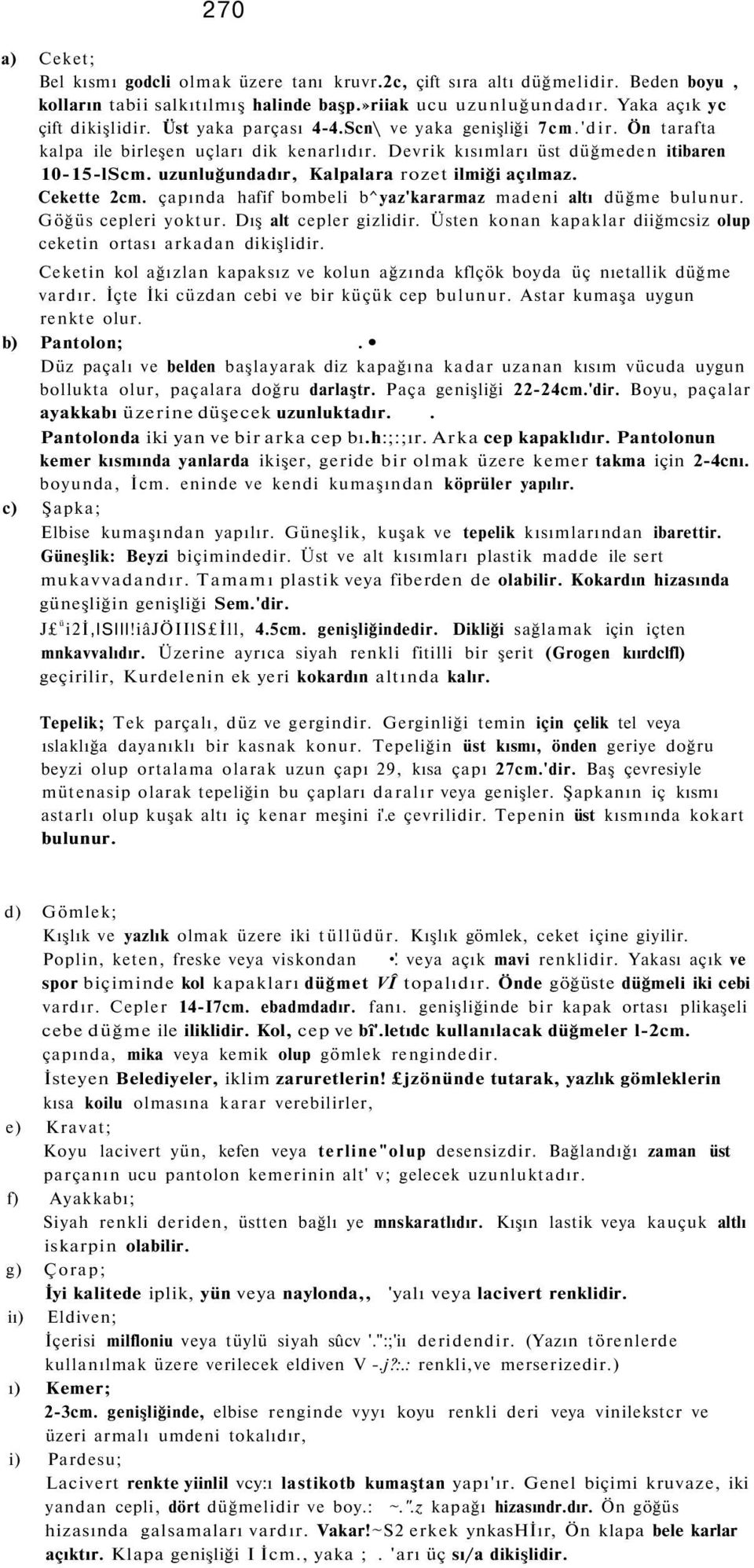 uzunluğundadır, Kalpalara rozet ilmiği açılmaz. Cekette 2cm. çapında hafif bombeli b^yaz'kararmaz madeni altı düğme bulunur. Göğüs cepleri yoktur. Dış alt cepler gizlidir.