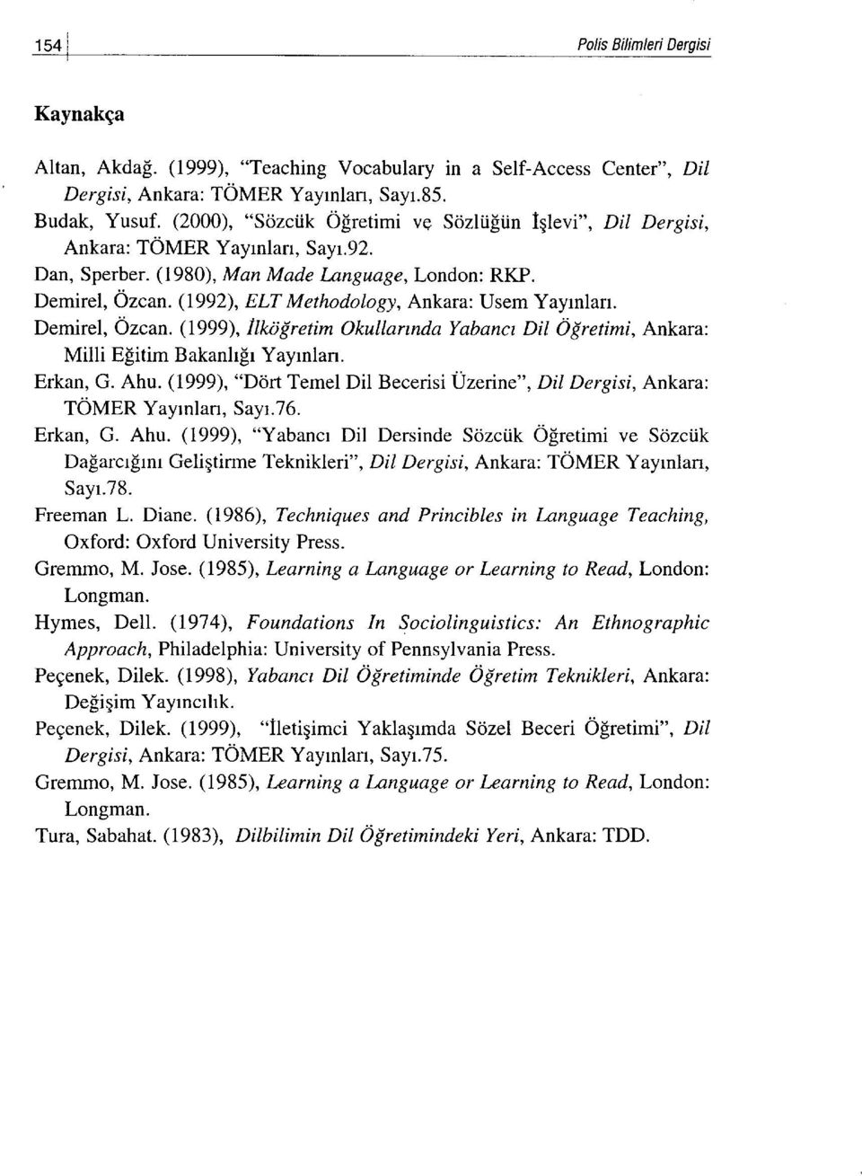 (1992), ELT Methodology, Ankara: Usem Yayrnlarr. Demirel, 6zcan. (1999), Ilkddretim Okullannda Yabanu Dil O{retimi, Ankara: Milli Efitim Bakanhfr Yayrnlan. Erkan, G. Ahu.