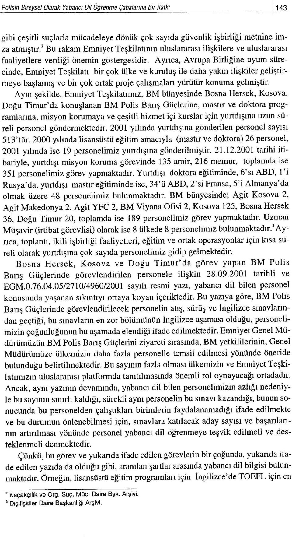 Aynca, Avrupa Birlifine uyum stirecinde, Emniyet Teqkilatr bir Eok iilke ve kuruluq ile daha yakrn iliqkiler geliqtirmeye baglamrq ve bir gok ortak proje gahqmalan ytiriitiir konuma gelmiqtir.