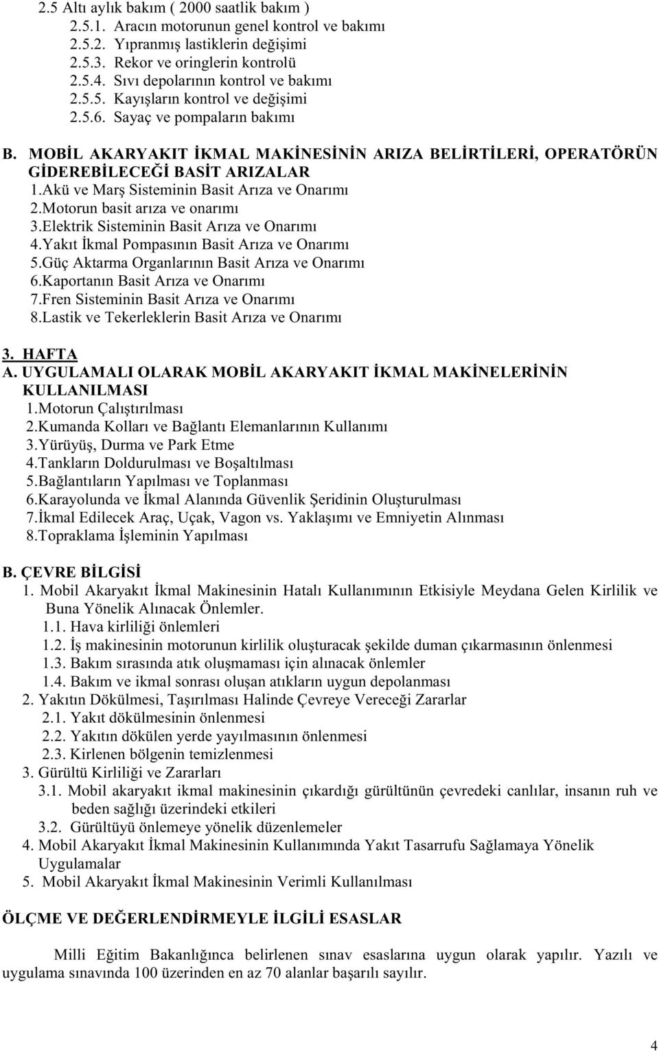 MOBİL AKARYAKIT İKMAL MAKİNESİNİN ARIZA BELİRTİLERİ, OPERATÖRÜN GİDEREBİLECEĞİ BASİT ARIZALAR 1.Akü ve Marş Sisteminin Basit Arıza ve Onarımı 2.Motorun basit arıza ve onarımı 3.