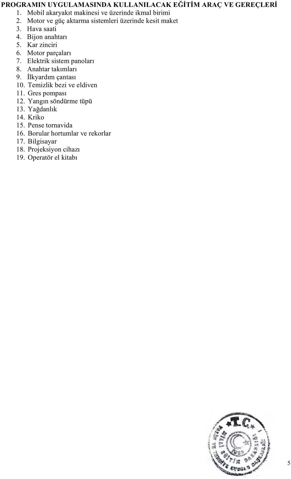 Elektrik sistem panoları 8. Anahtar takımları 9. İlkyardım çantası 10. Temizlik bezi ve eldiven 11. Gres pompası 12.