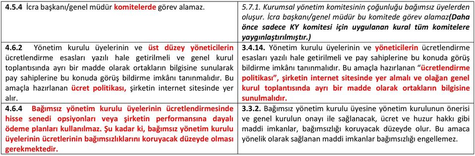 2 Yönetim kurulu üyelerinin ve üst düzey yöneticilerin ücretlendirme esasları yazılı hale getirilmeli ve genel kurul toplantısında ayrı bir madde olarak ortakların bilgisine sunularak pay sahiplerine